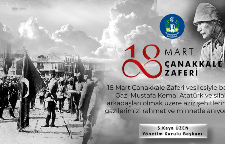 ÜZEN “ÇANAKKALE ZAFERİMİZ İNSANLIĞA IŞIK, HEPİMİZE İLHAMDIR”