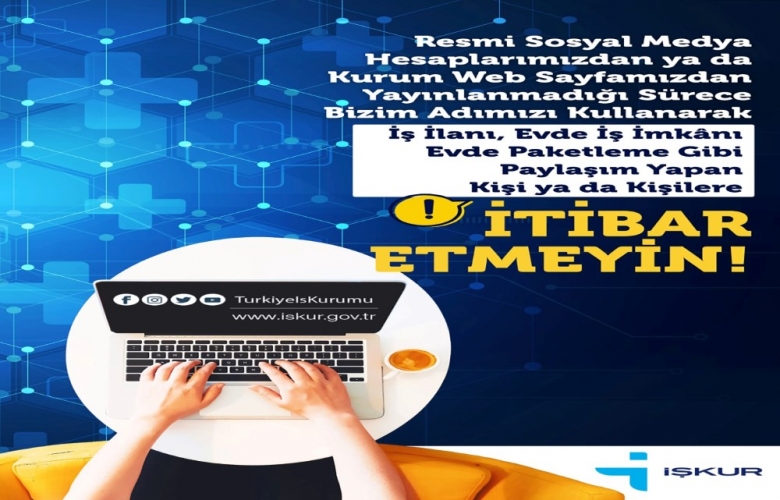 RESMİ HESAPLAR HARİCİNDE YAYINLANAN İŞKUR İLANLARINA İTİBAR ETMEYİN