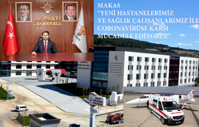 MAKAS “ ÇANAKKALE’DE YENİ HASTANELERİMİZ VE SAĞLIK ÇALIŞANLARIMIZ İLE MÜCADELEYE DEVAM EDİYORUZ