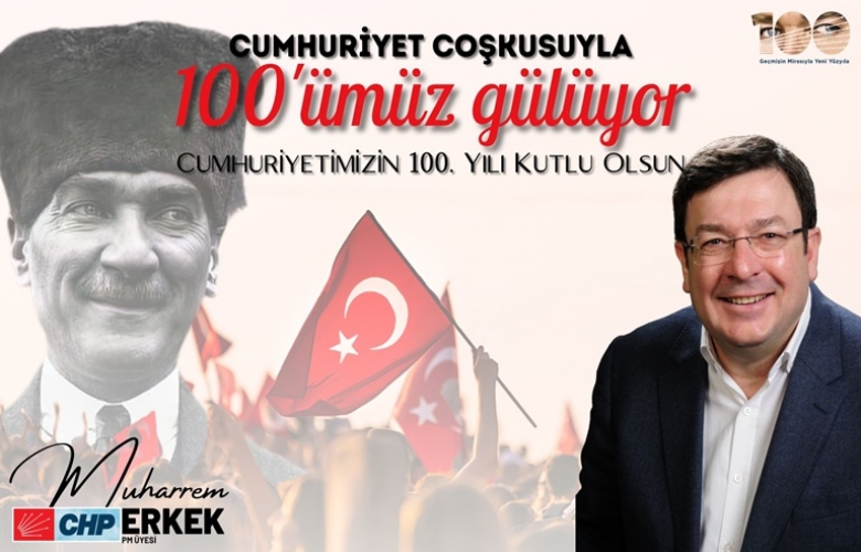 CHP'Lİ ERKEK: "100 YILIN ONURU VE İKİNCİ YÜZYILIN HEYECANI İÇİNDEYİZ"